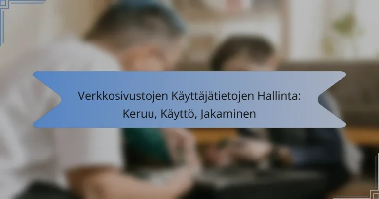 Verkkosivustojen Käyttäjätietojen Hallinta: Keruu, Käyttö, Jakaminen