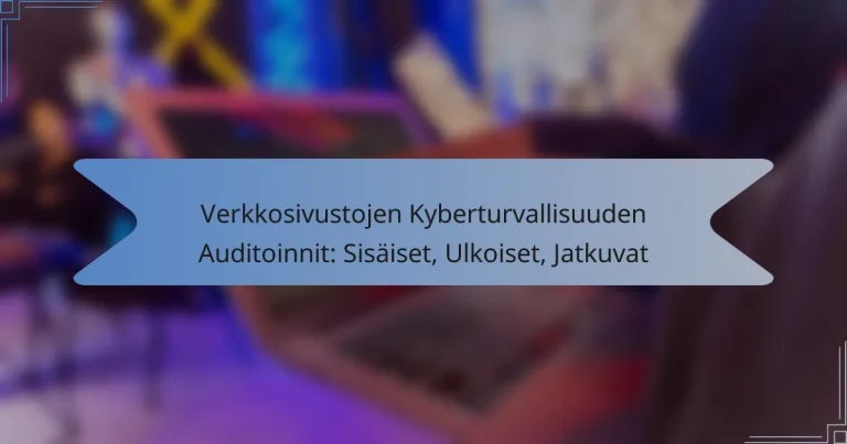 Verkkosivustojen Kyberturvallisuuden Auditoinnit: Sisäiset, Ulkoiset, Jatkuvat