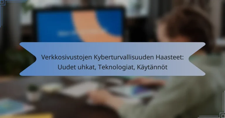 Verkkosivustojen Kyberturvallisuuden Haasteet: Uudet uhkat, Teknologiat, Käytännöt
