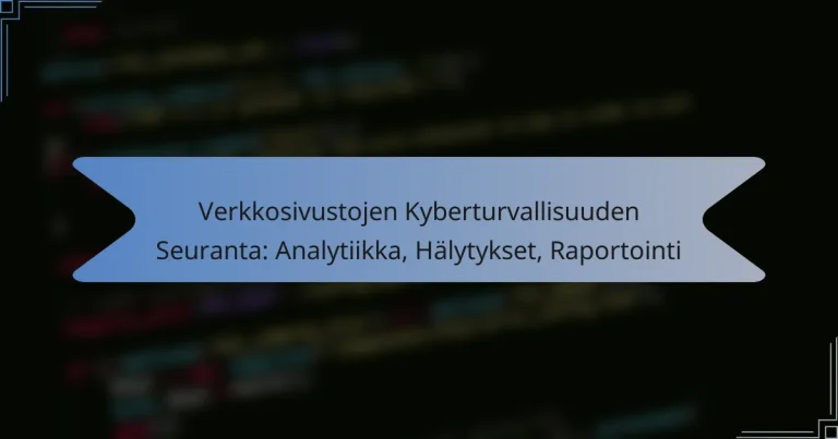 Verkkosivustojen Kyberturvallisuuden Seuranta: Analytiikka, Hälytykset, Raportointi