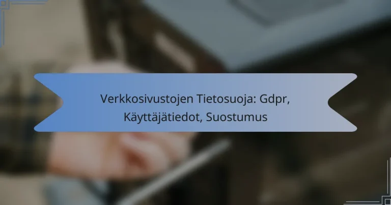 Verkkosivustojen Tietosuoja: Gdpr, Käyttäjätiedot, Suostumus