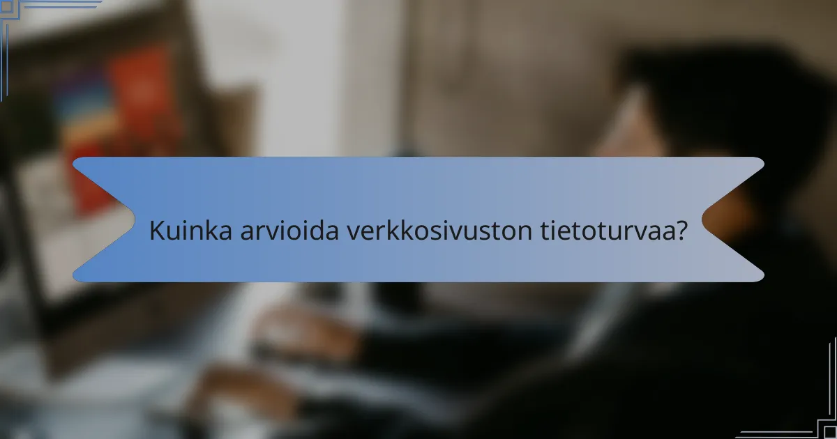 Kuinka arvioida verkkosivuston tietoturvaa?