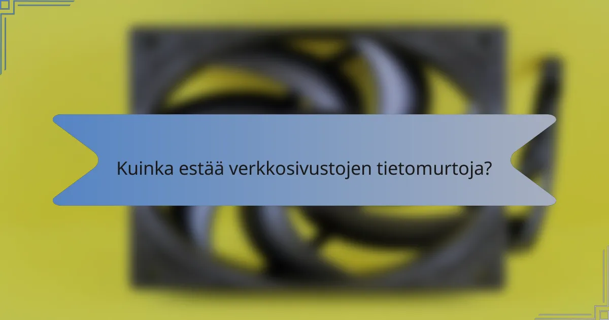 Kuinka estää verkkosivustojen tietomurtoja?