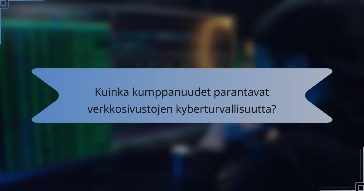 Kuinka kumppanuudet parantavat verkkosivustojen kyberturvallisuutta?