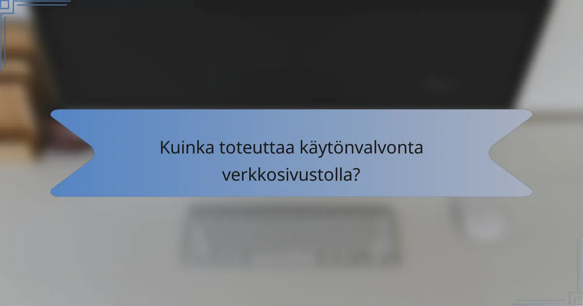 Kuinka toteuttaa käytönvalvonta verkkosivustolla?