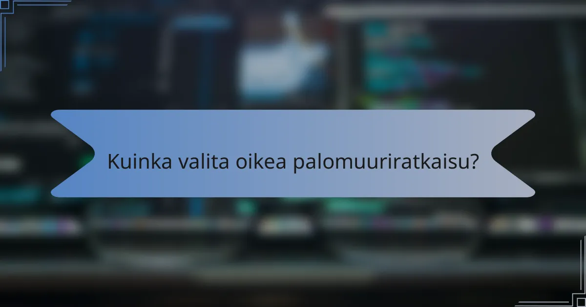 Kuinka valita oikea palomuuriratkaisu?