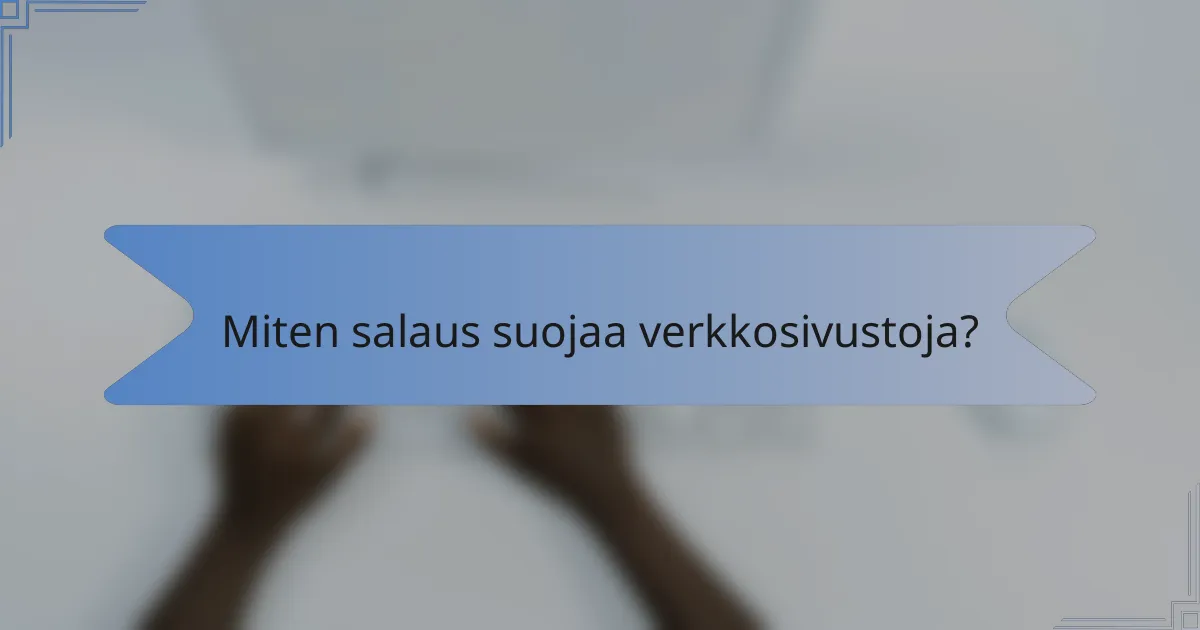 Miten salaus suojaa verkkosivustoja?