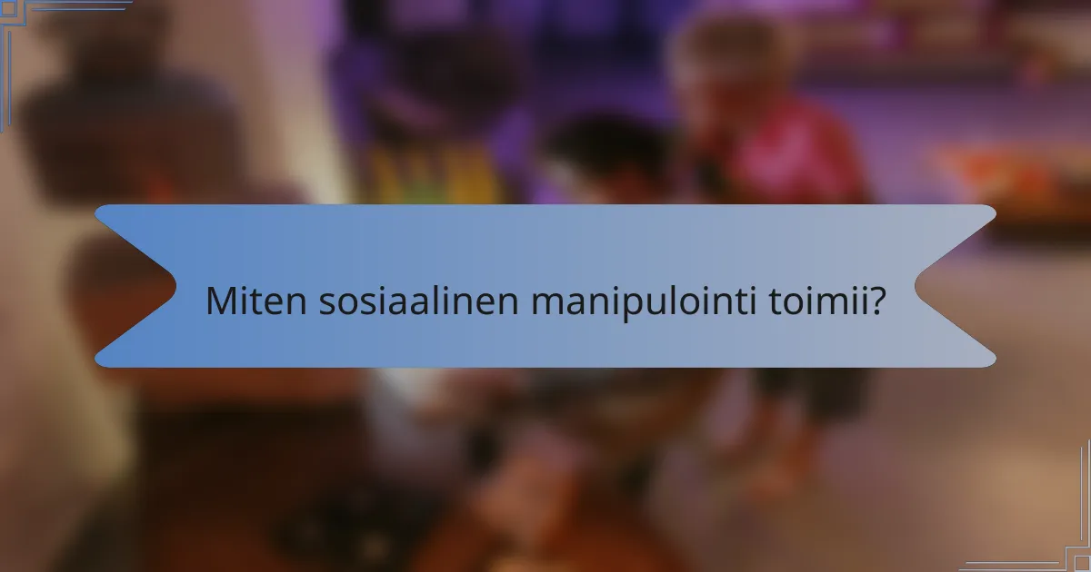 Miten sosiaalinen manipulointi toimii?