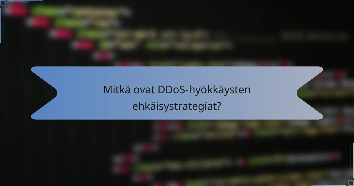 Mitkä ovat DDoS-hyökkäysten ehkäisystrategiat?