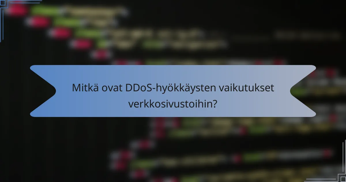 Mitkä ovat DDoS-hyökkäysten vaikutukset verkkosivustoihin?