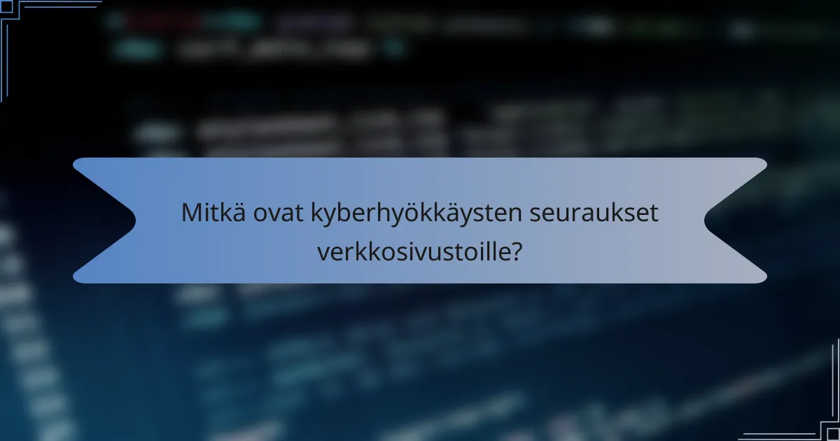 Mitkä ovat kyberhyökkäysten seuraukset verkkosivustoille?