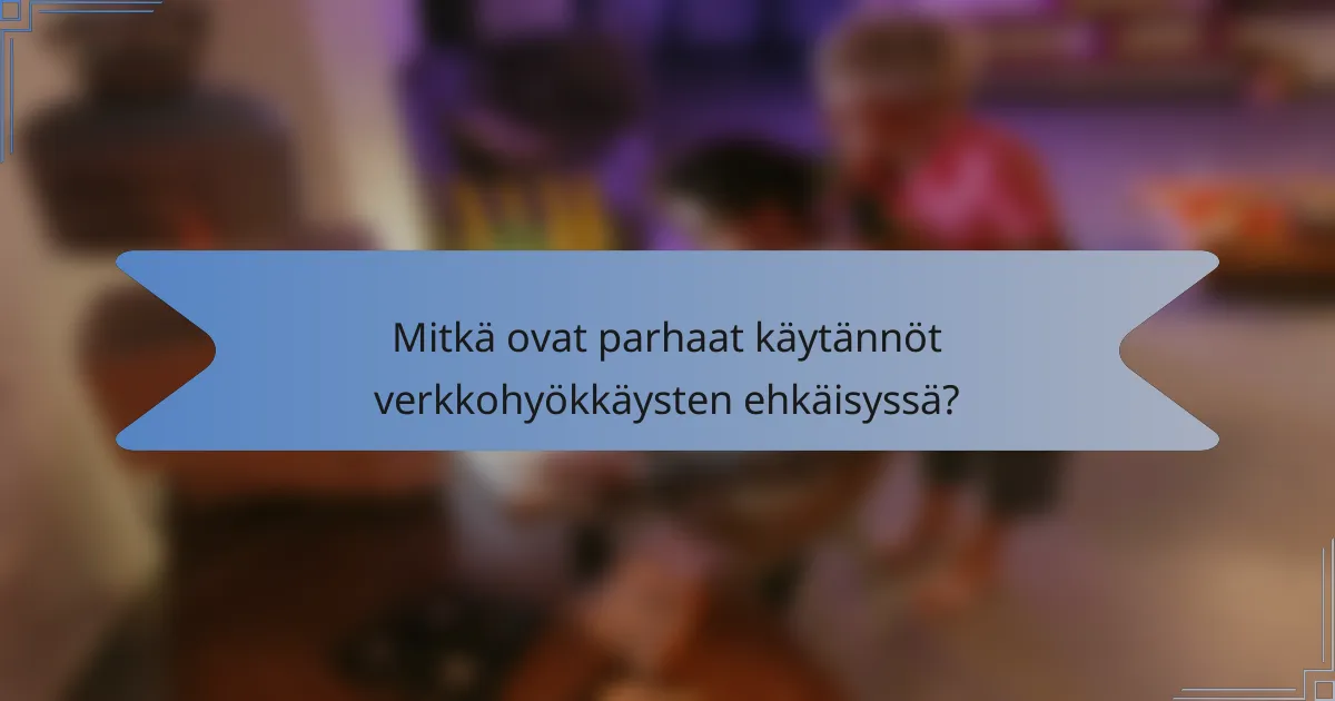 Mitkä ovat parhaat käytännöt verkkohyökkäysten ehkäisyssä?