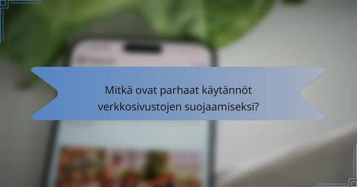 Mitkä ovat parhaat käytännöt verkkosivustojen suojaamiseksi?