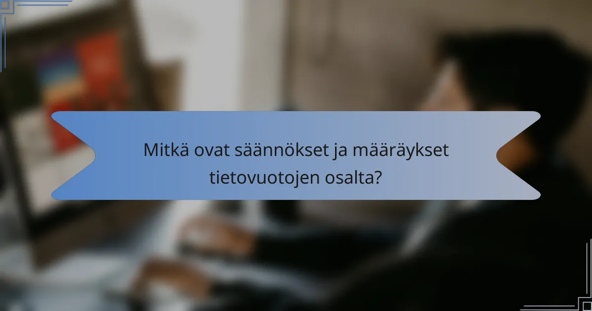 Mitkä ovat säännökset ja määräykset tietovuotojen osalta?