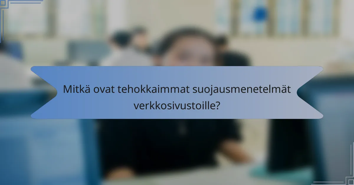 Mitkä ovat tehokkaimmat suojausmenetelmät verkkosivustoille?