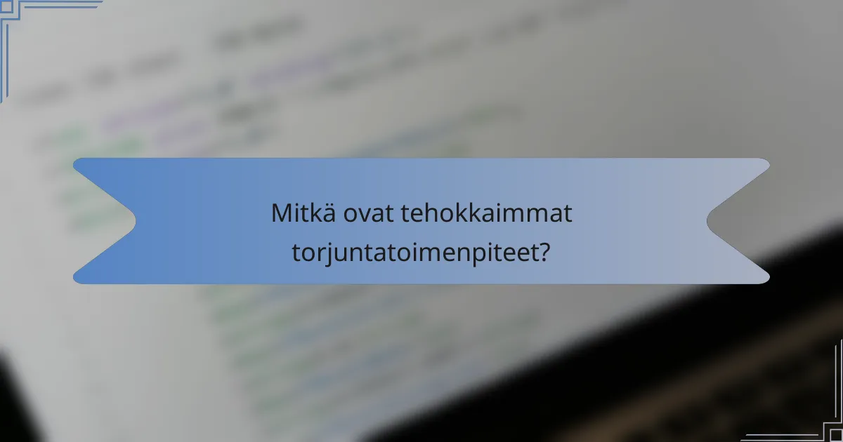 Mitkä ovat tehokkaimmat torjuntatoimenpiteet?