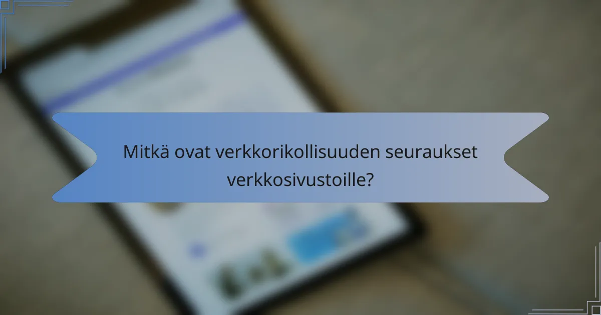 Mitkä ovat verkkorikollisuuden seuraukset verkkosivustoille?