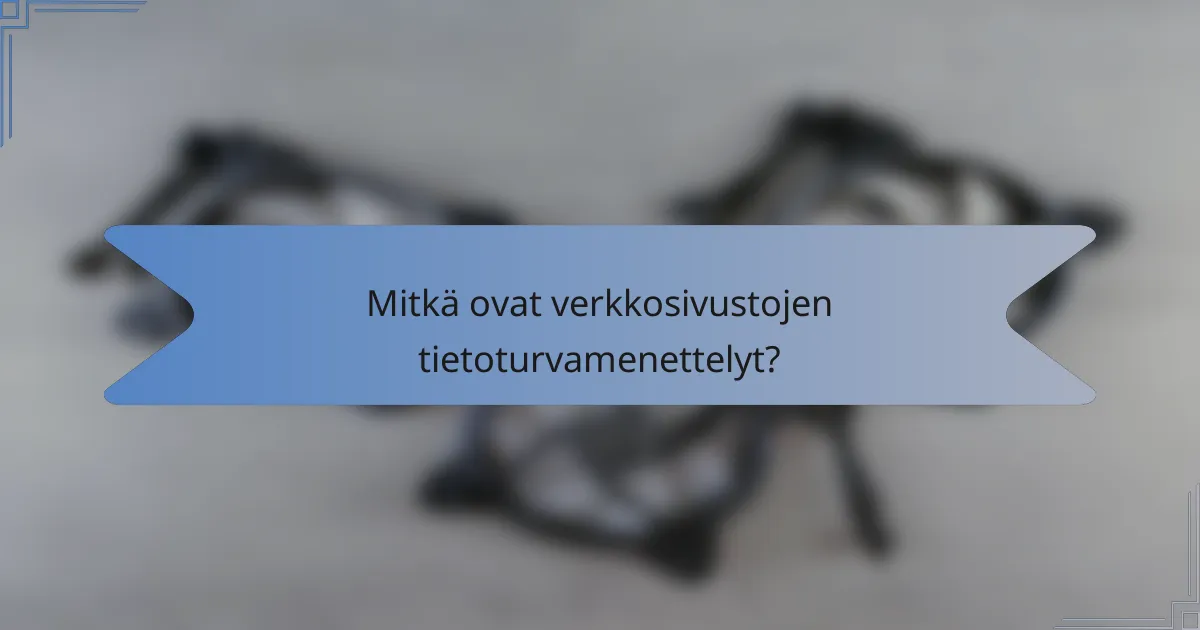 Mitkä ovat verkkosivustojen tietoturvamenettelyt?