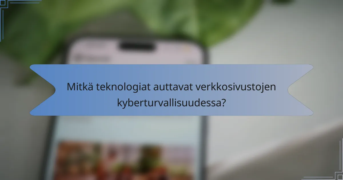 Mitkä teknologiat auttavat verkkosivustojen kyberturvallisuudessa?